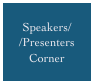 Speakers/
/Presenters
Corner